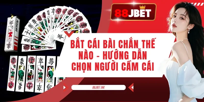 Bắt Cái Bài Chắn Thế Nào - Hướng Dẫn Chọn Người Cầm Cái