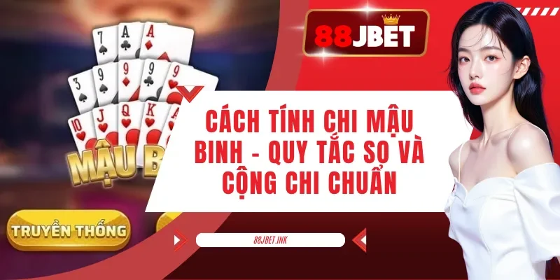 Cách Tính Chi Mậu Binh - Quy Tắc So Và Cộng Chi Chuẩn