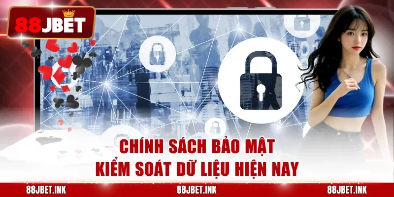 Chính sách bảo mật kiểm soát dữ liệu hiện nay
