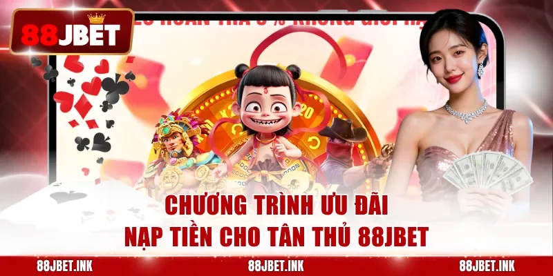 Chương trình ưu đãi nạp tiền cho tân thủ 88JBET