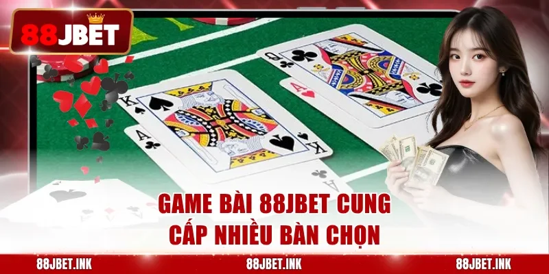 Game bài 88JBET cung cấp nhiều bàn chọn