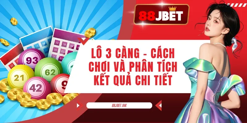 Lô 3 Càng - Cách Chơi Và Phân Tích Kết Quả Chi Tiết
