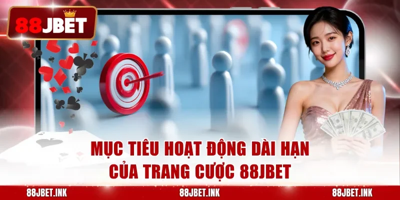 Mục tiêu hoạt động dài hạn của trang cược 88JBET