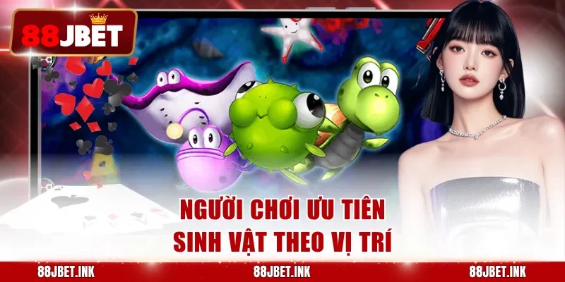 Người chơi ưu tiên sinh vật theo vị trí