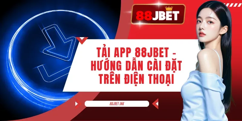 Tải App 88JBET - Hướng Dẫn Cài Đặt Trên Điện Thoại