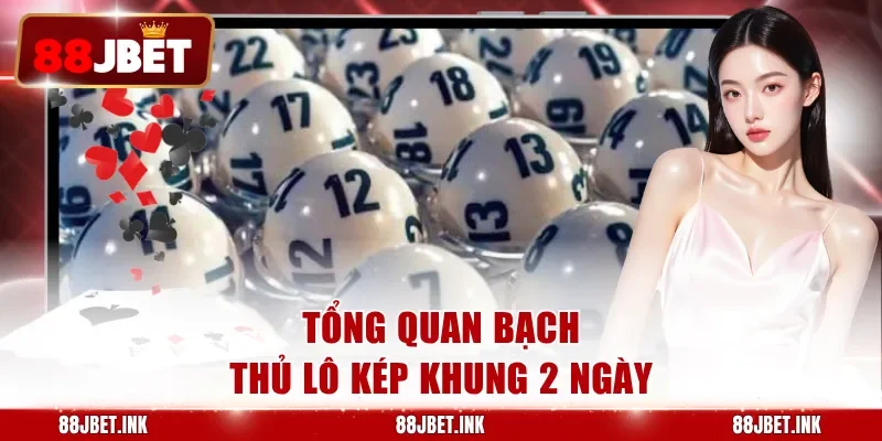 Tổng quan bạch thủ lô kép khung 2 ngày