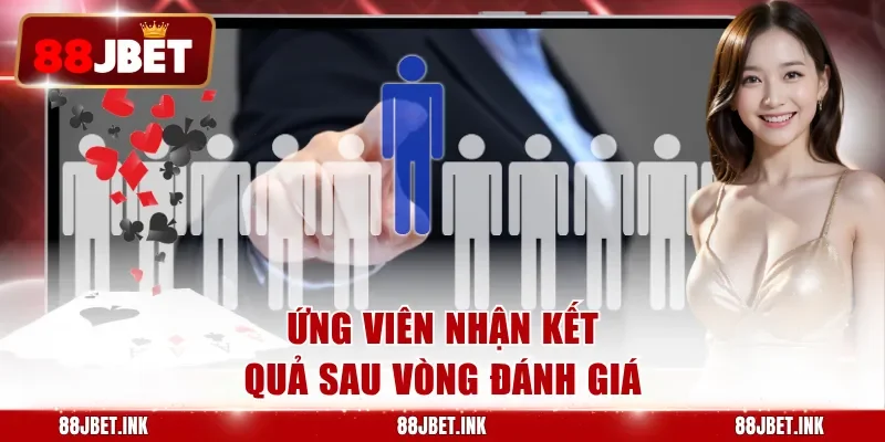 Ứng viên nhận kết quả sau vòng đánh giá